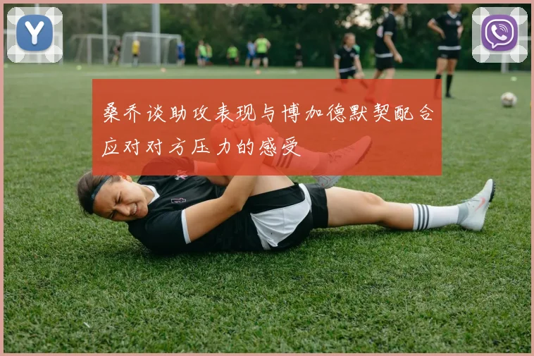 桑乔谈助攻表现与博加德默契配合应对对方压力的感受